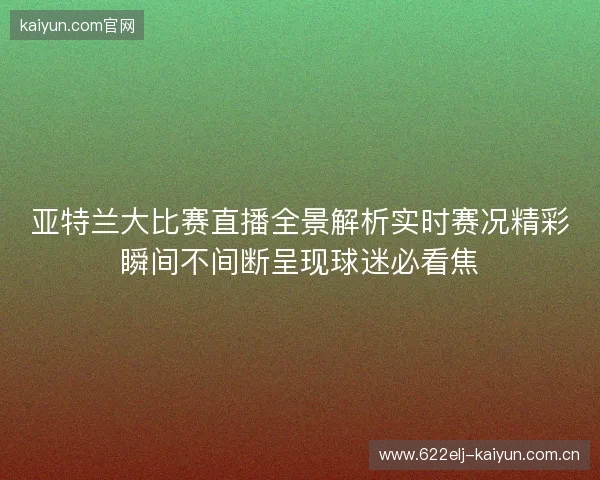 亚特兰大比赛直播全景解析实时赛况精彩瞬间不间断呈现球迷必看焦