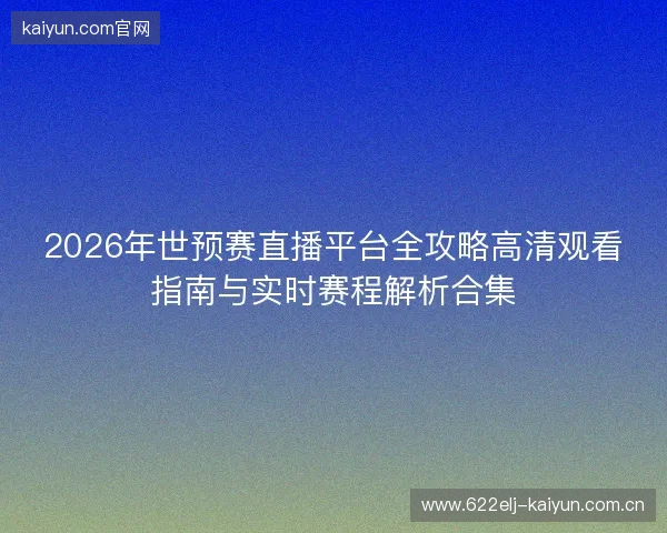2026年世预赛直播平台全攻略高清观看指南与实时赛程解析合集